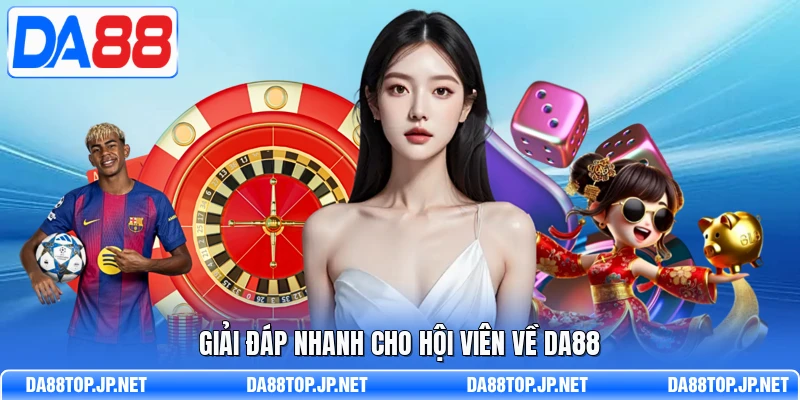 Giải đáp nhanh cho hội viên về DA88