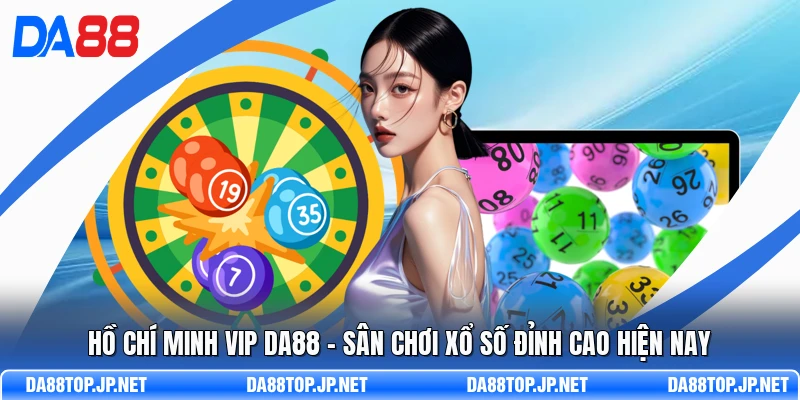 Hồ Chí Minh Vip DA88 - Sân Chơi Xổ Số Đỉnh Cao Hiện Nay