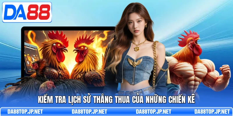 Kiểm tra lịch sử thắng thua của những chiến kê