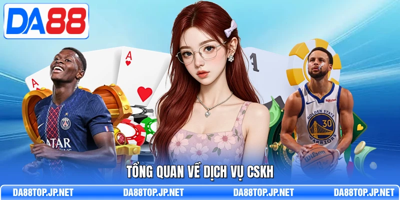 Tổng quan về dịch vụ CSKH