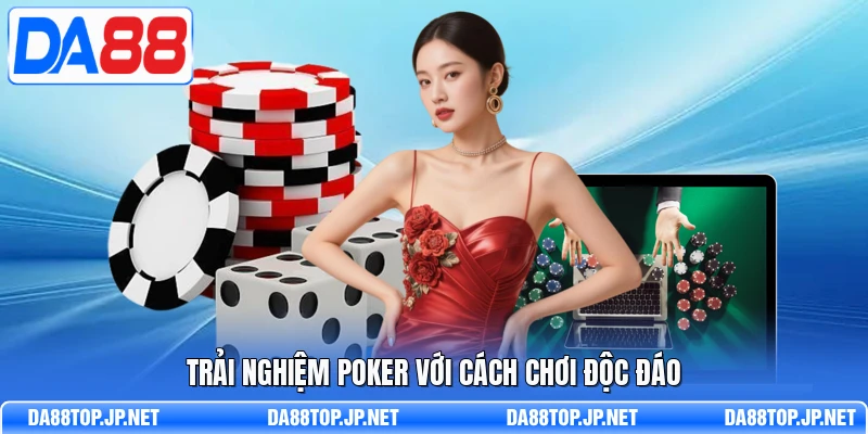Trải nghiệm Poker với cách chơi độc đáo